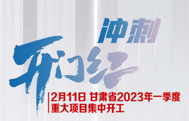 【微海报】冲刺开门红 2月11日 甘肃省2023年一季度重大项目集中开工