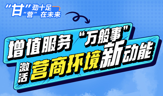 “甘”劲十足 “营”在未来·漫说优化营商环境②